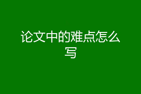 论文中的难点怎么写