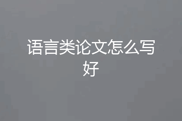 语言类论文怎么写好