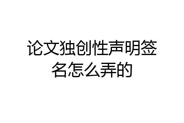 论文独创性声明签名怎么弄的
