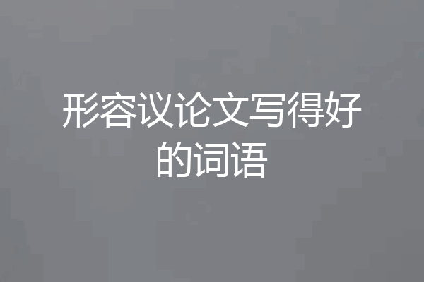 形容议论文写得好的词语