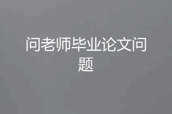 问老师毕业论文问题