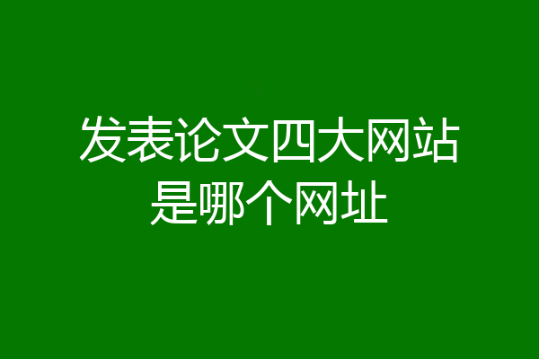 发表论文四大网站是哪个网址