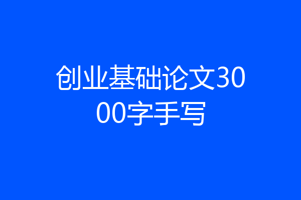 创业基础论文3000字手写