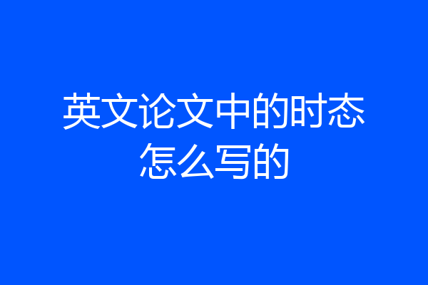英文论文中的时态怎么写的