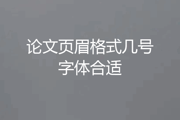 论文页眉格式几号字体合适