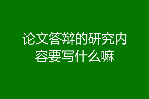 论文答辩的研究内容要写什么嘛