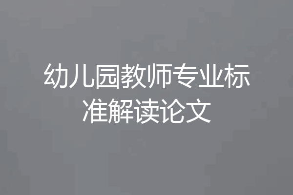 幼儿园教师专业标准解读论文