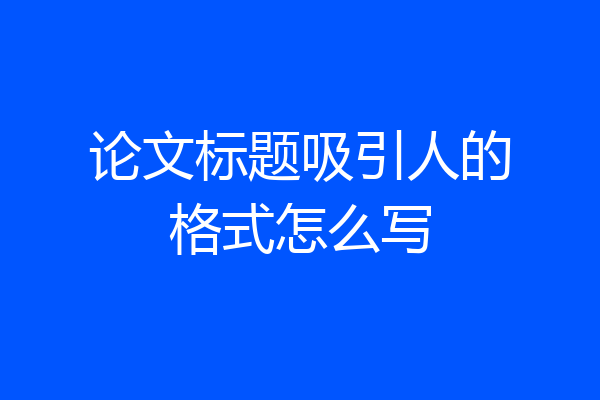 论文标题吸引人的格式怎么写