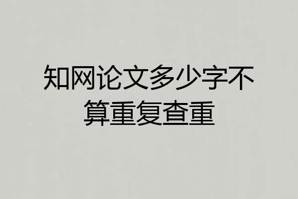 知网论文多少字不算重复查重