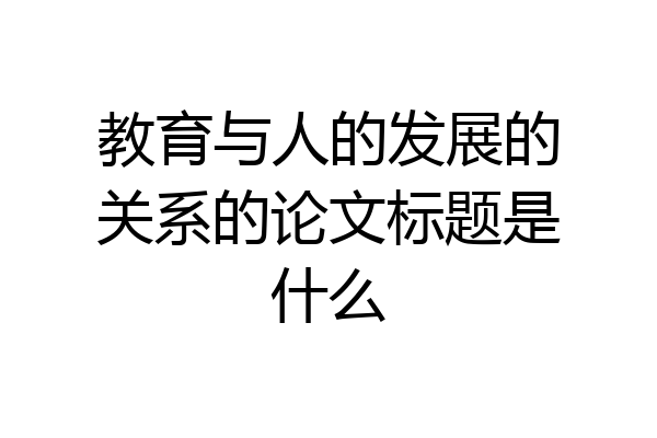 教育与人的发展的关系的论文标题是什么