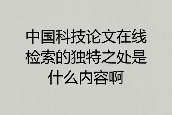 中国科技论文在线检索的独特之处是什么内容啊
