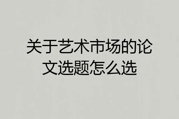 关于艺术市场的论文选题怎么选