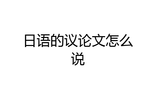 日语的议论文怎么说