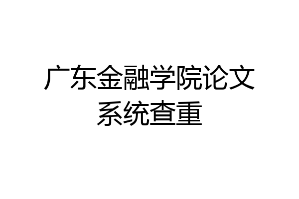 广东金融学院论文系统查重