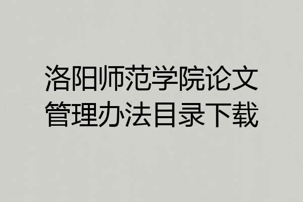 洛阳师范学院论文管理办法目录下载