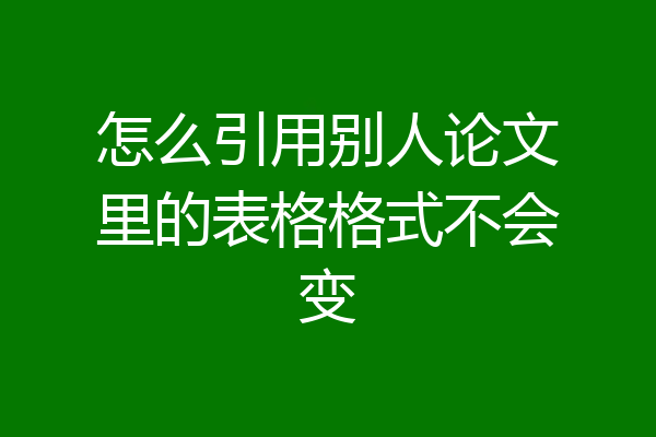 怎么引用别人论文里的表格格式不会变
