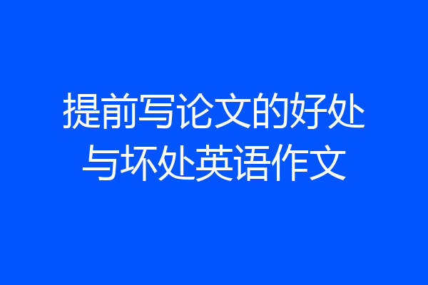 提前写论文的好处与坏处英语作文
