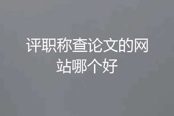 评职称查论文的网站哪个好