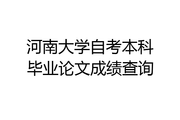 河南大学自考本科毕业论文成绩查询