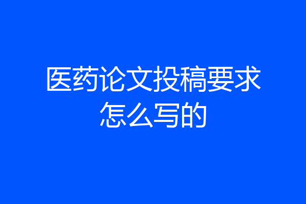 医药论文投稿要求怎么写的
