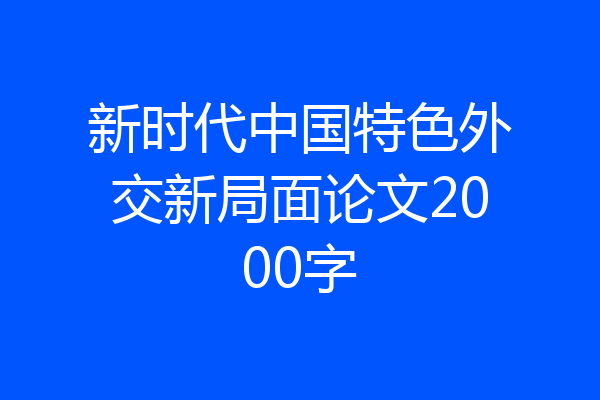 新时代中国特色外交新局面论文2000字