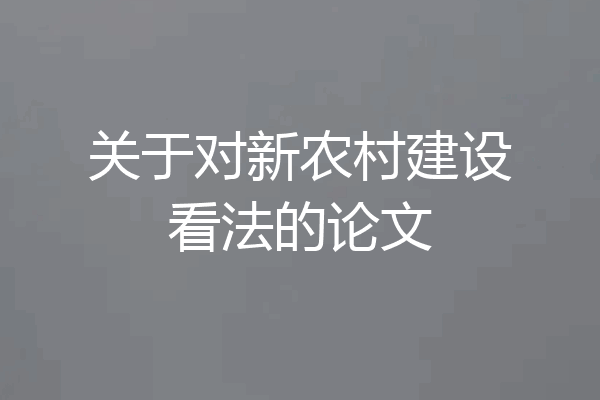 关于对新农村建设看法的论文