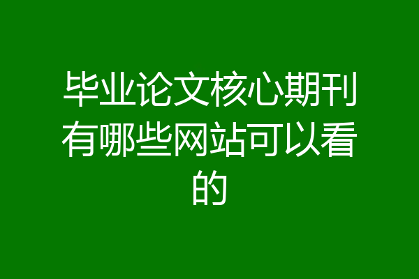 毕业论文核心期刊有哪些网站可以看的