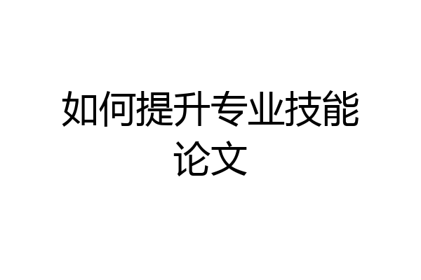 如何提升专业技能论文