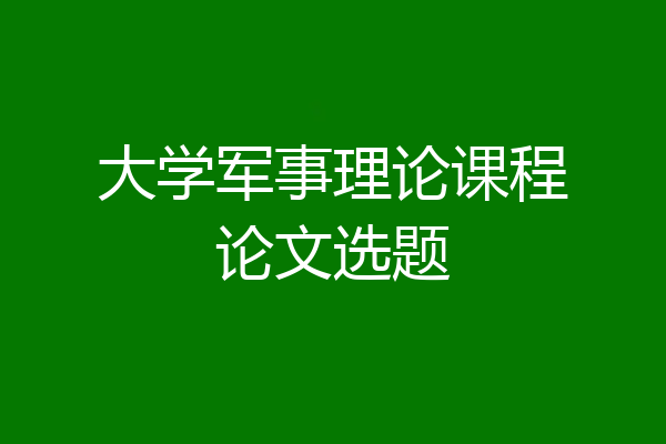 大学军事理论课程论文选题