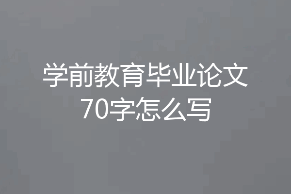 学前教育毕业论文70字怎么写