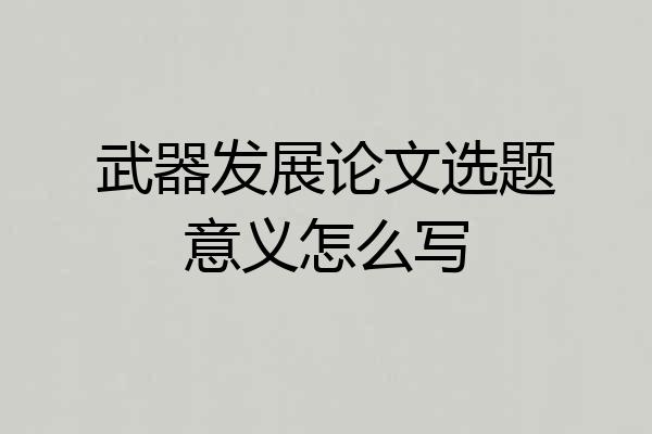 武器发展论文选题意义怎么写