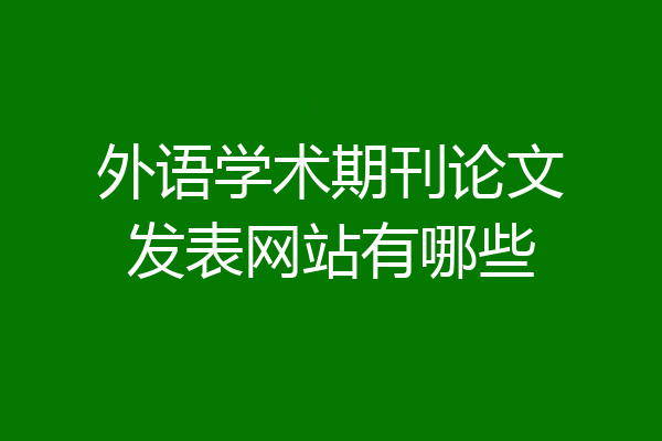 外语学术期刊论文发表网站有哪些