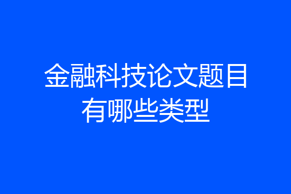 金融科技论文题目有哪些类型
