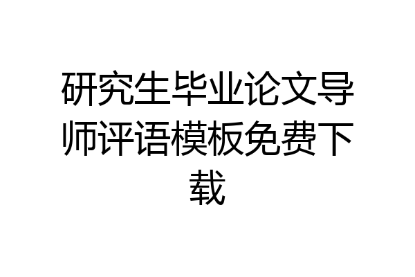 研究生毕业论文导师评语模板免费下载