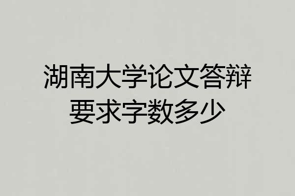 湖南大学论文答辩要求字数多少