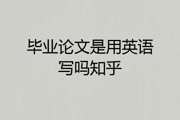 毕业论文是用英语写吗知乎