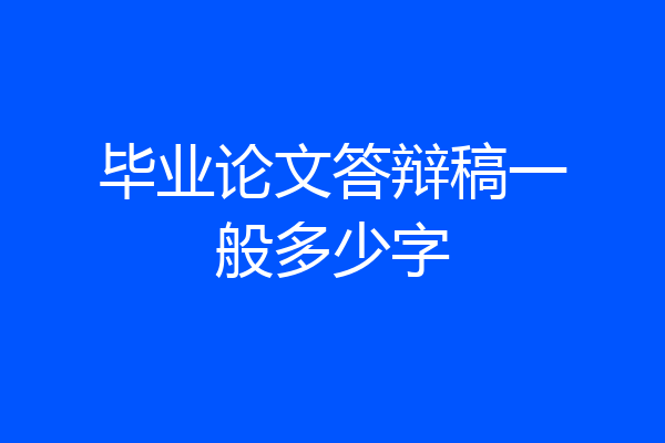 毕业论文答辩稿一般多少字
