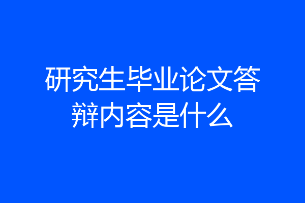 研究生毕业论文答辩内容是什么