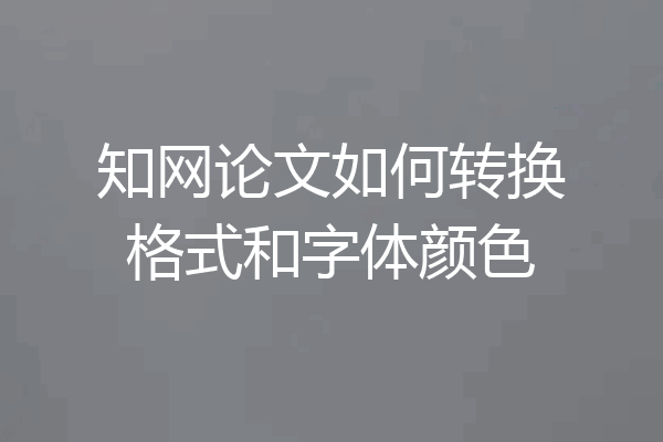 知网论文如何转换格式和字体颜色