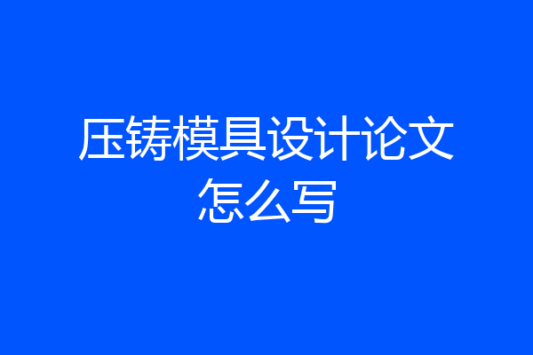 压铸模具设计论文怎么写