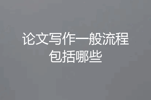 论文写作一般流程包括哪些