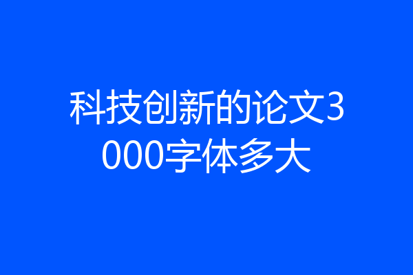 科技创新的论文3000字体多大