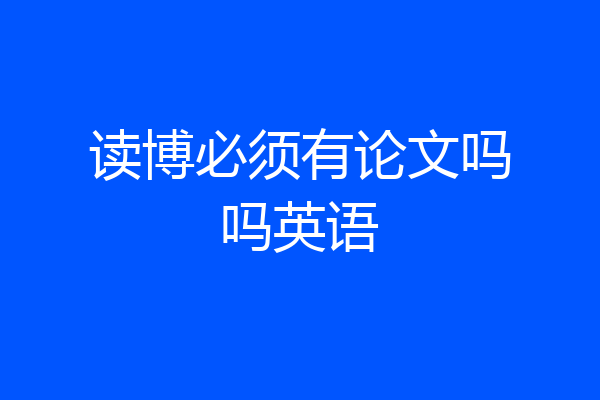 读博必须有论文吗吗英语