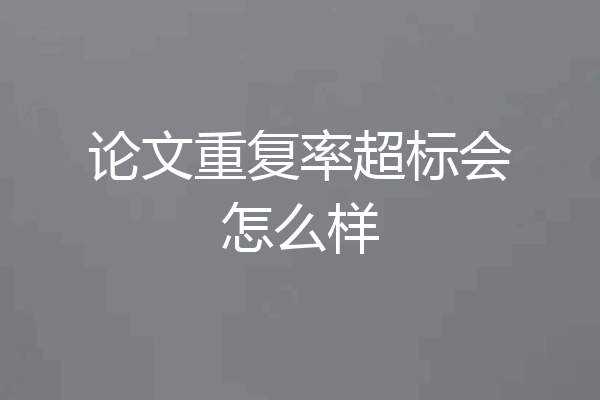 论文重复率超标会怎么样