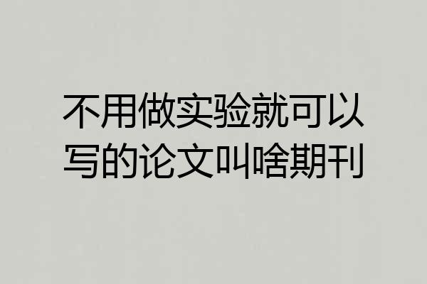 不用做实验就可以写的论文叫啥期刊