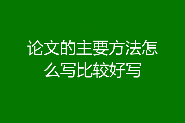 论文的主要方法怎么写比较好写