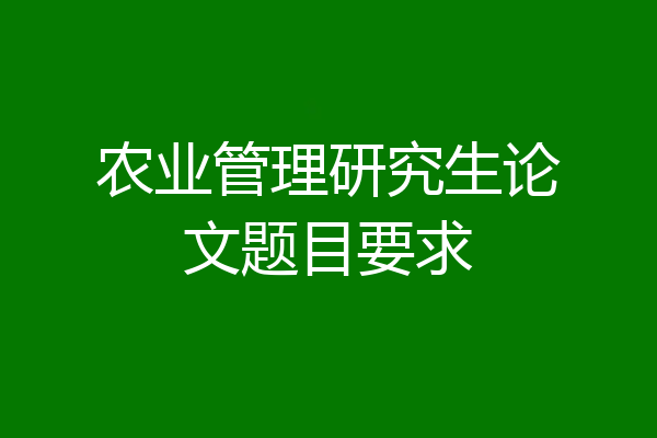 农业管理研究生论文题目要求