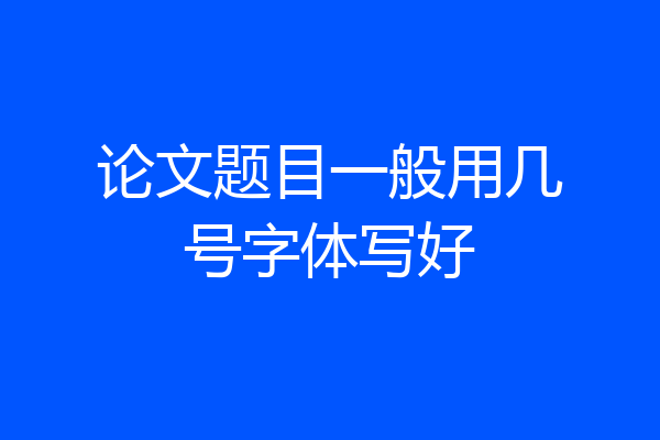 论文题目一般用几号字体写好