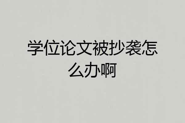 学位论文被抄袭怎么办啊