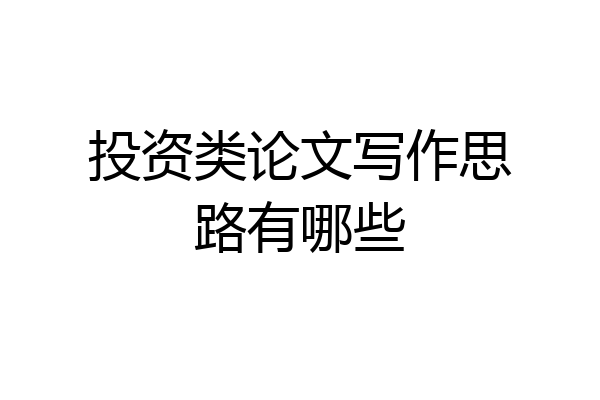 投资类论文写作思路有哪些